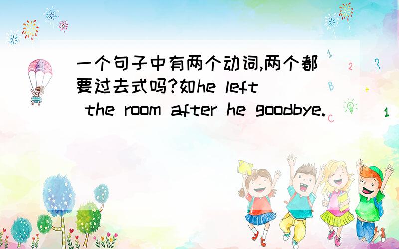 一个句子中有两个动词,两个都要过去式吗?如he left the room after he goodbye.