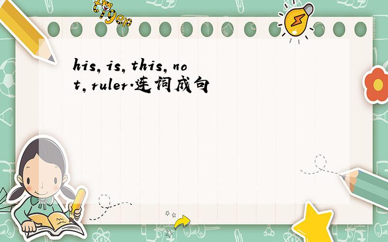his,is,this,not,ruler.连词成句