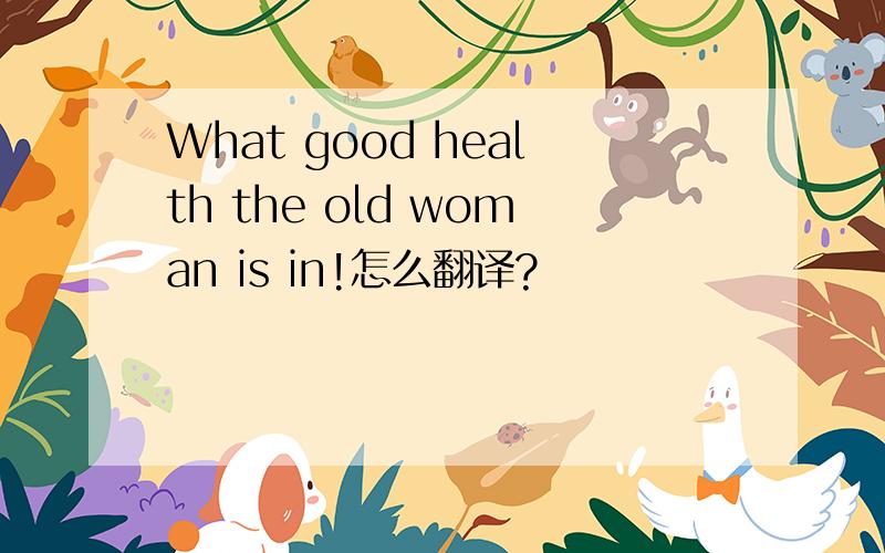 What good health the old woman is in!怎么翻译?