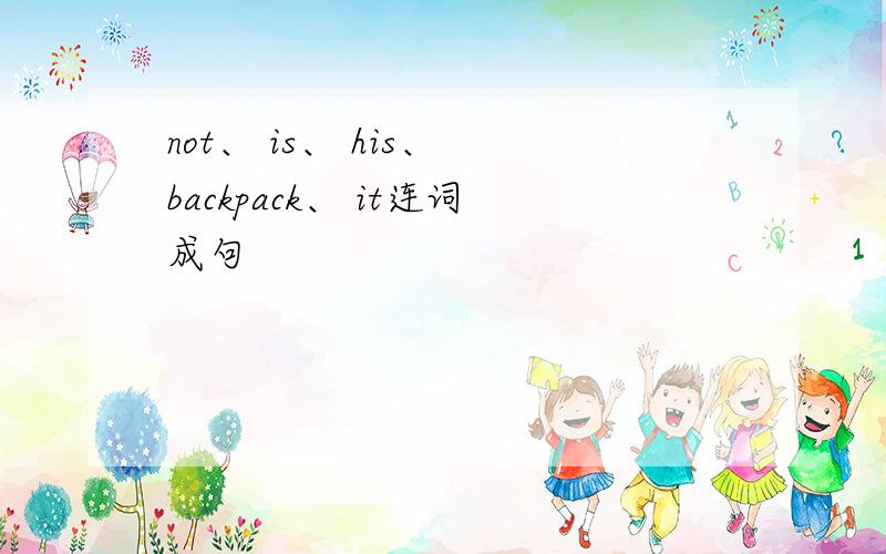 not、 is、 his、 backpack、 it连词成句