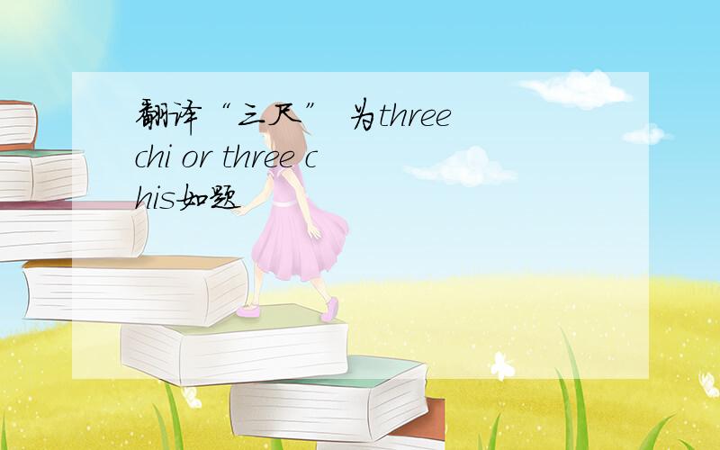 翻译“三尺” 为three chi or three chis如题