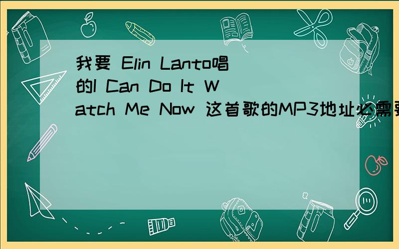 我要 Elin Lanto唱的I Can Do It Watch Me Now 这首歌的MP3地址必需要在QQ空间网络音乐中可以播放的