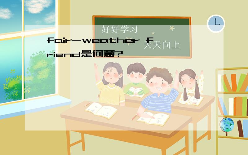fair-weather friend是何意?