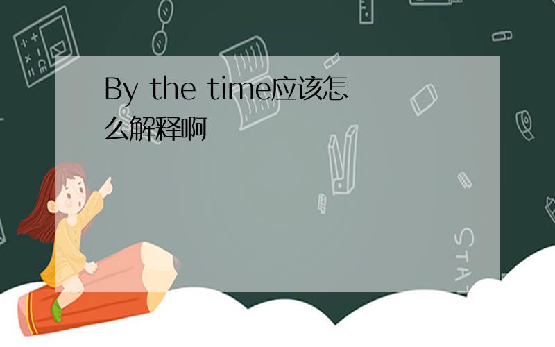 By the time应该怎么解释啊