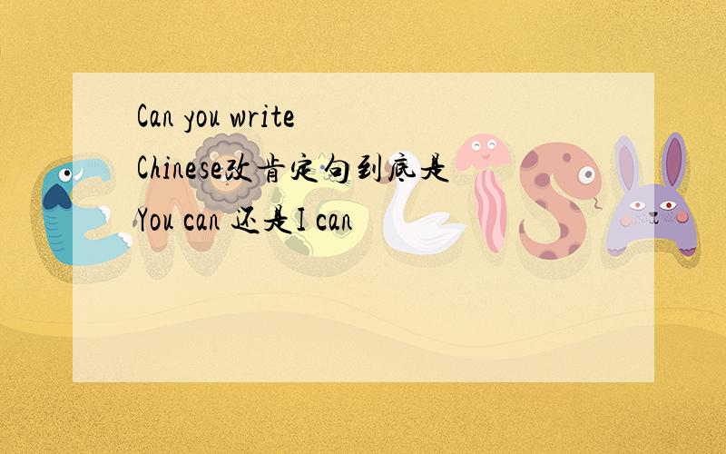 Can you write Chinese改肯定句到底是You can 还是I can