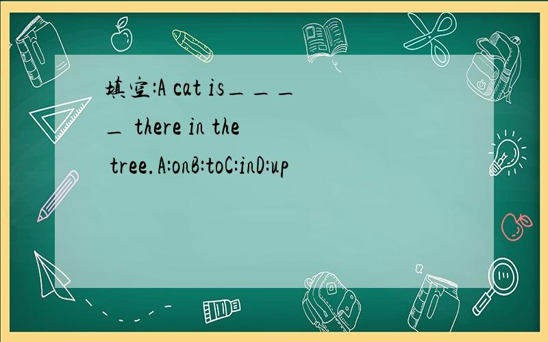 填空:A cat is____ there in the tree.A:onB:toC:inD:up
