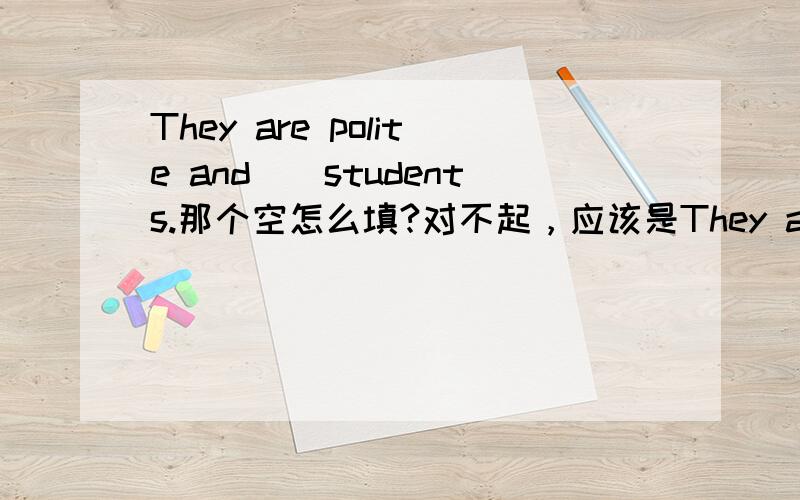 They are polite and__students.那个空怎么填?对不起，应该是They are polite and__（help)students.那个空怎么填？