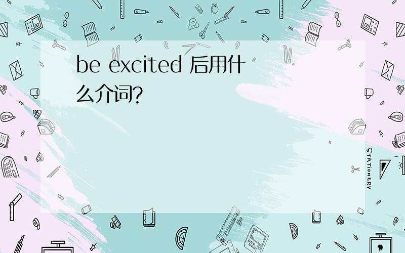 be excited 后用什么介词?