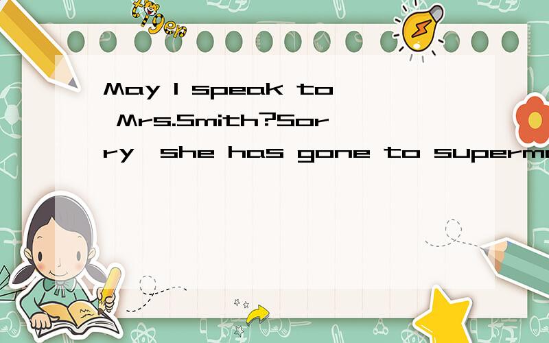 May I speak to Mrs.Smith?Sorry,she has gone to supermarket.But she __ in about ten miunutes.A.will return back B.will return