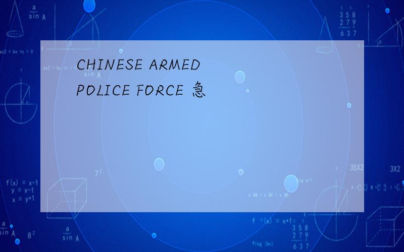 CHINESE ARMED POLICE FORCE 急