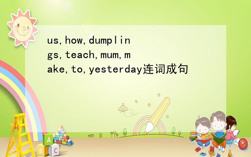 us,how,dumplings,teach,mum,make,to,yesterday连词成句