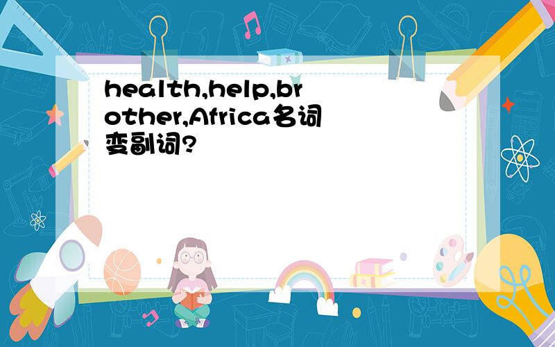 health,help,brother,Africa名词变副词?