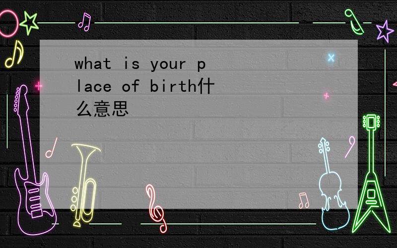 what is your place of birth什么意思