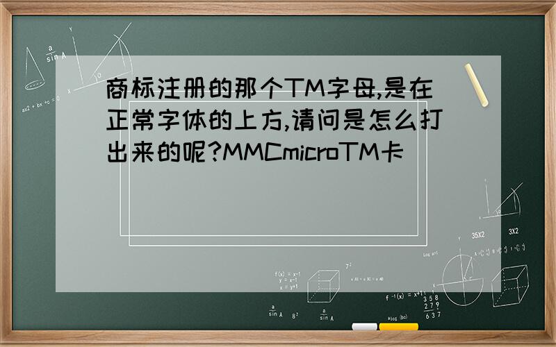 商标注册的那个TM字母,是在正常字体的上方,请问是怎么打出来的呢?MMCmicroTM卡