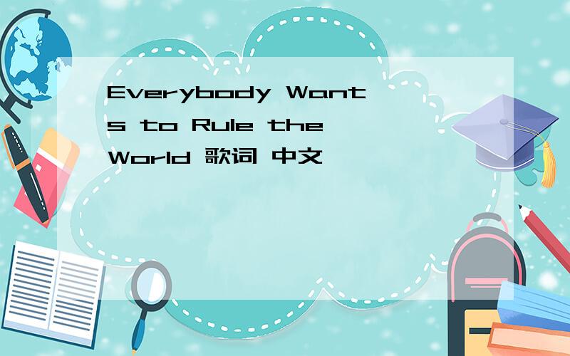 Everybody Wants to Rule the World 歌词 中文