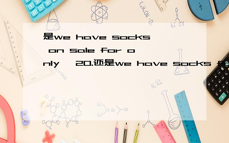 是we have socks on sale for only ￥20.还是we have socks for only ￥20 on sale.