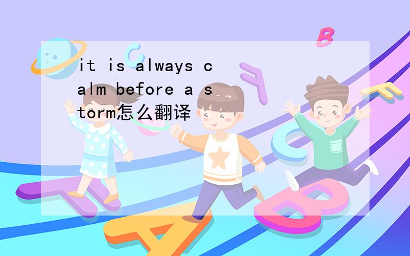 it is always calm before a storm怎么翻译