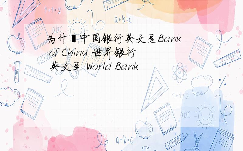 为什麼中国银行英文是Bank of China 世界银行 英文是 World Bank