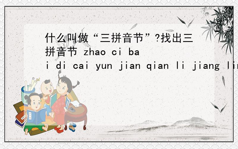 什么叫做“三拼音节”?找出三拼音节 zhao ci bai di cai yun jian qian li jiang ling yi ri huan