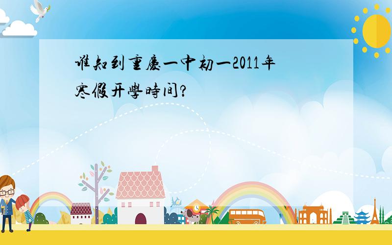 谁知到重庆一中初一2011年寒假开学时间?