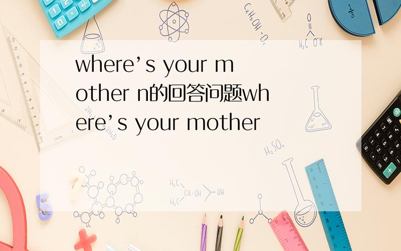 where’s your mother n的回答问题where’s your mother