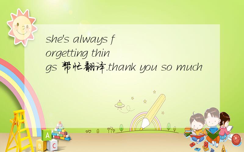 she's always forgetting things 帮忙翻译.thank you so much