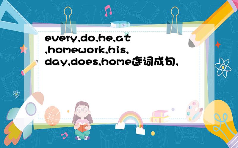 every,do,he,at,homework,his,day,does,home连词成句,
