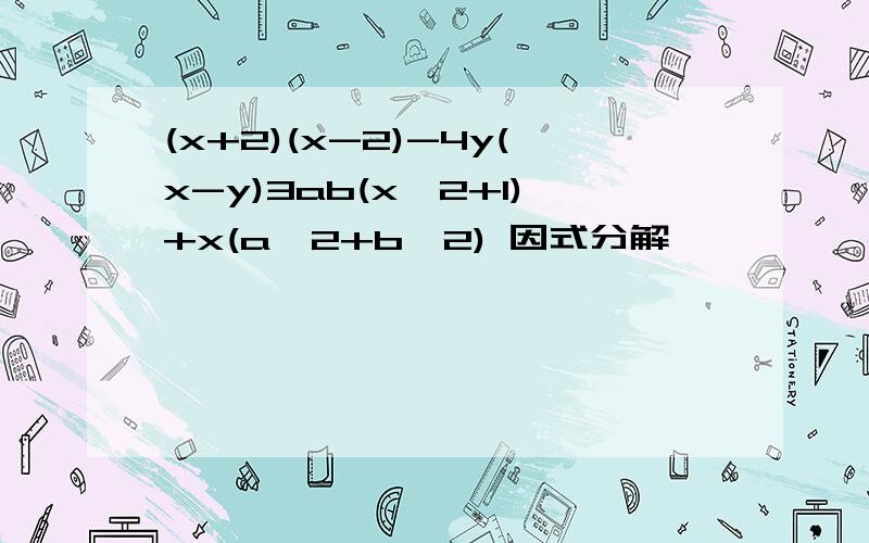 (x+2)(x-2)-4y(x-y)3ab(x^2+1)+x(a^2+b^2) 因式分解