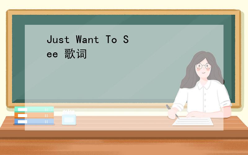 Just Want To See 歌词