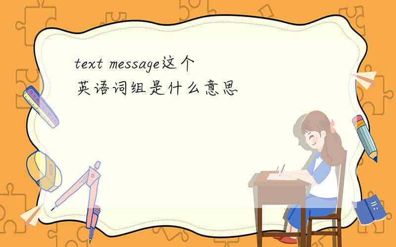 text message这个英语词组是什么意思