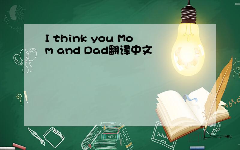 I think you Mom and Dad翻译中文