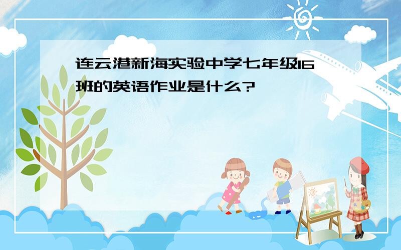 连云港新海实验中学七年级16班的英语作业是什么?