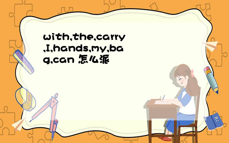 with,the,carry,I,hands,my,bag,can 怎么派