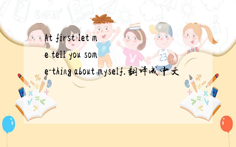At first let me tell you some-thing about myself.翻译成中文