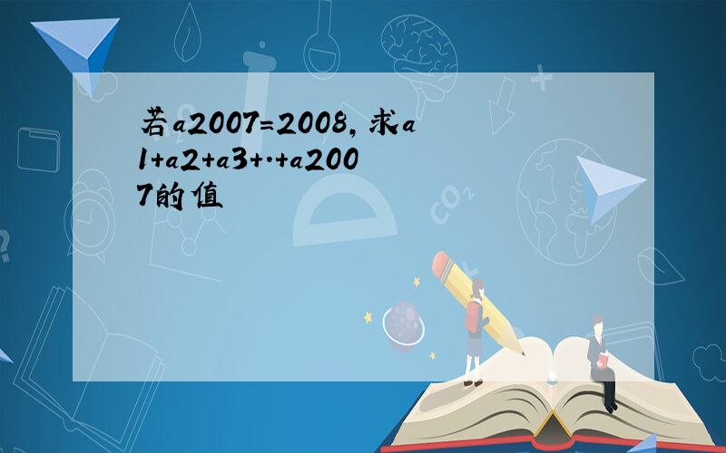 若a2007＝2008,求a1＋a2+a3+.+a2007的值