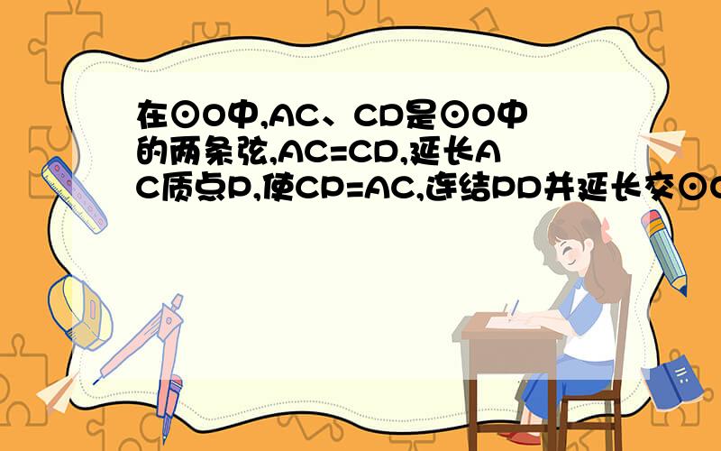 在⊙O中,AC、CD是⊙O中的两条弦,AC=CD,延长AC质点P,使CP=AC,连结PD并延长交⊙O于B点,AB是⊙O的直径?为什么?