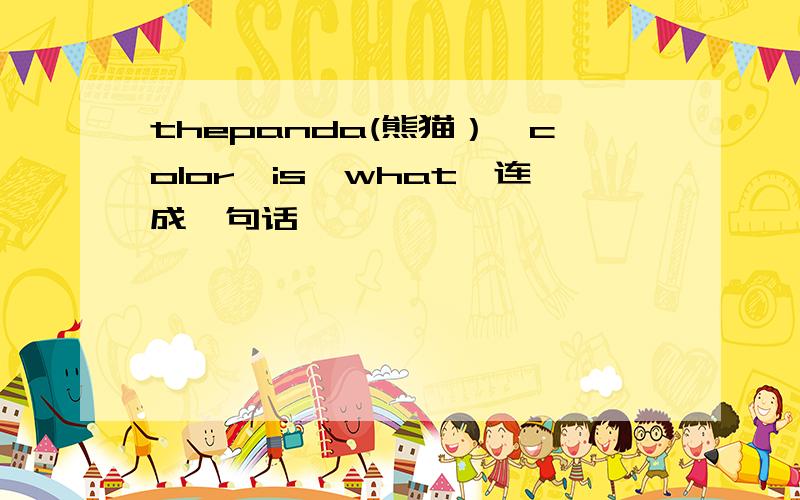 thepanda(熊猫）,color,is,what,连成一句话