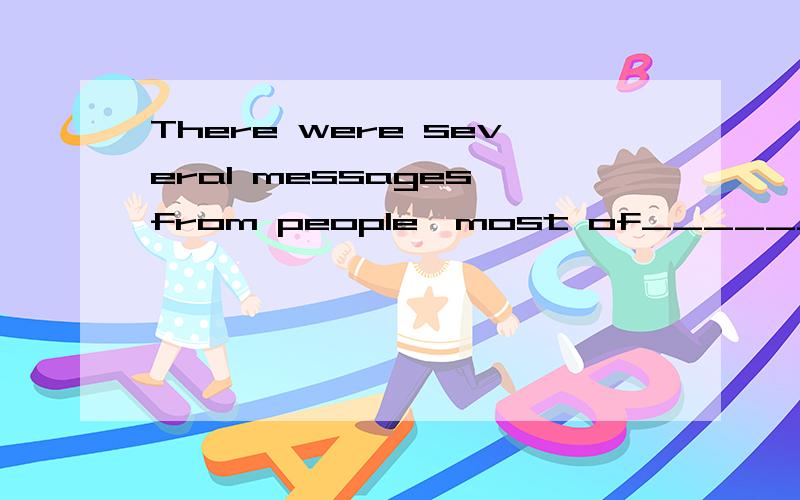 There were several messages from people,most of______I didn't know,on my answering machine.A.those B.which C.whom D.them