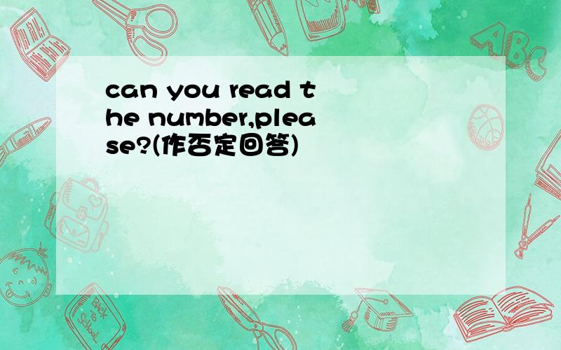 can you read the number,please?(作否定回答)