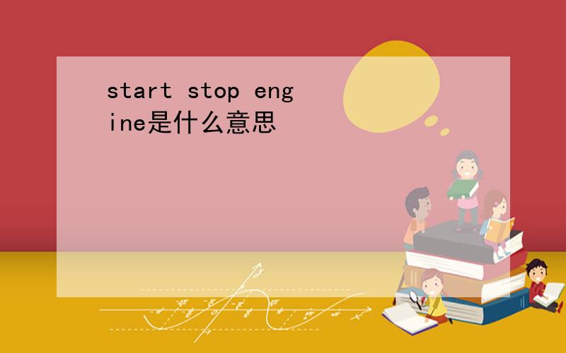 start stop engine是什么意思