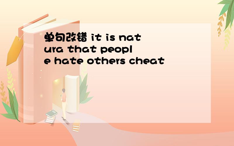 单句改错 it is natura that people hate others cheat