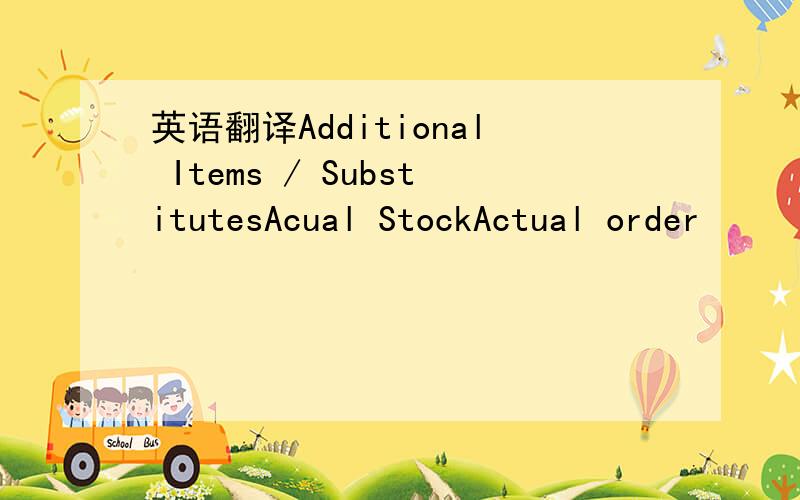 英语翻译Additional Items / SubstitutesAcual StockActual order