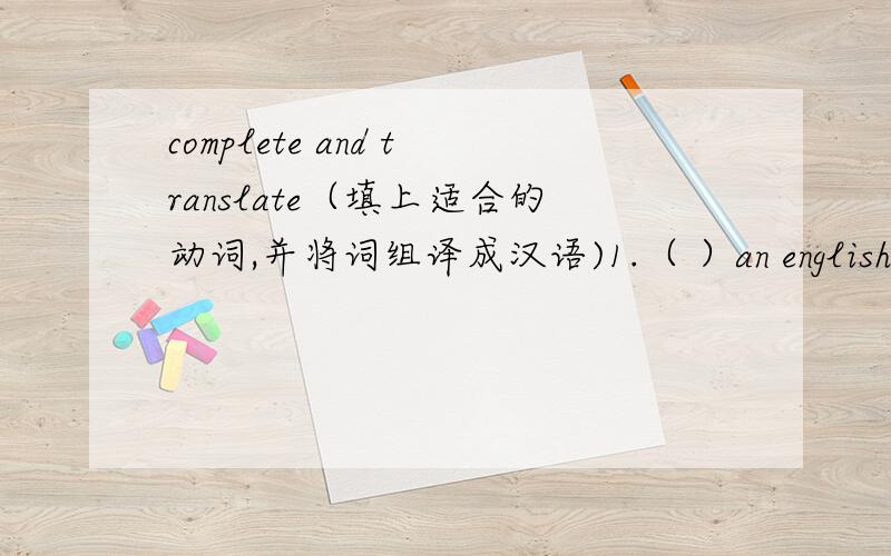 complete and translate（填上适合的动词,并将词组译成汉语)1.（ ）an english song 2.( ) a model train______________________ _____________________3.( ) a maths lesson 4.( ) the guitai______________________ _____________________5.( ) a r