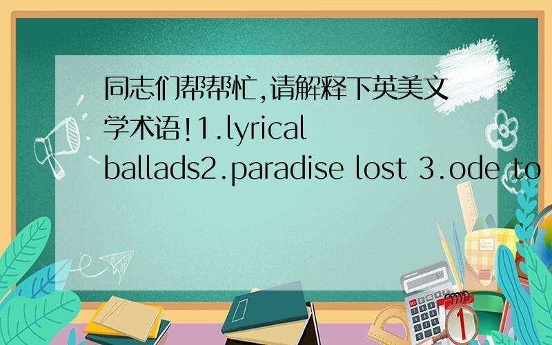 同志们帮帮忙,请解释下英美文学术语!1.lyrical ballads2.paradise lost 3.ode to nightingale4.vanity fair其上四个请写出其作者,时代,主要思想内容,大概30-50