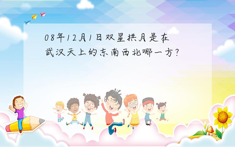 08年12月1日双星拱月是在武汉天上的东南西北哪一方?