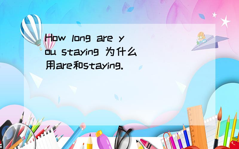 How long are you staying 为什么用are和staying.