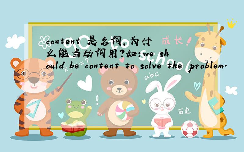 content 是名词,为什么能当动词用?如：we should be content to solve the problem.