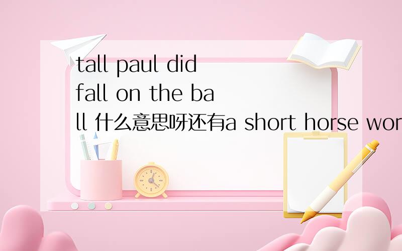 tall paul did fall on the ball 什么意思呀还有a short horse wore orange shorts let's plan to play on the pretty plane