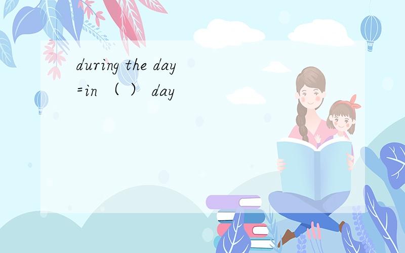 during the day=in （ ） day