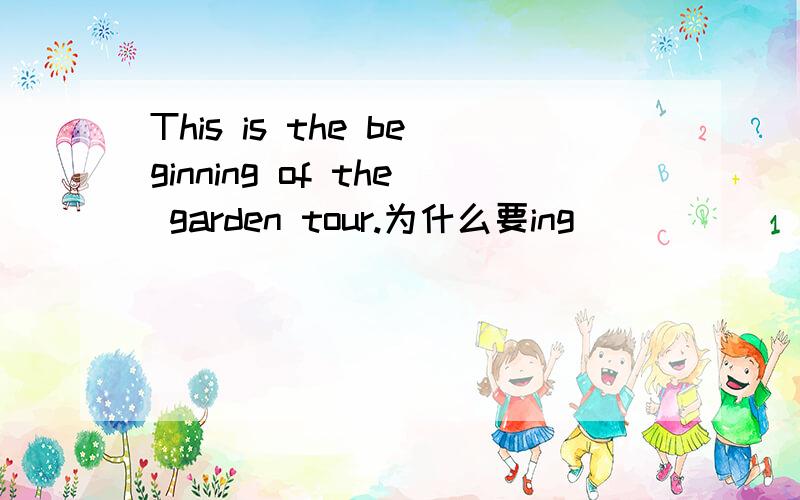 This is the beginning of the garden tour.为什么要ing